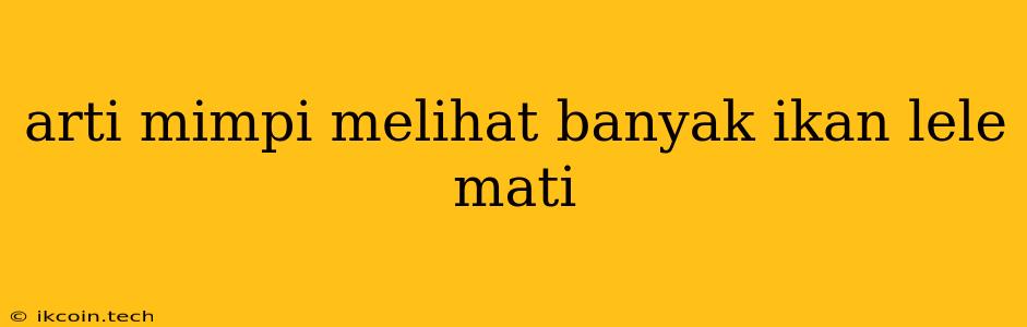 Arti Mimpi Melihat Banyak Ikan Lele Mati