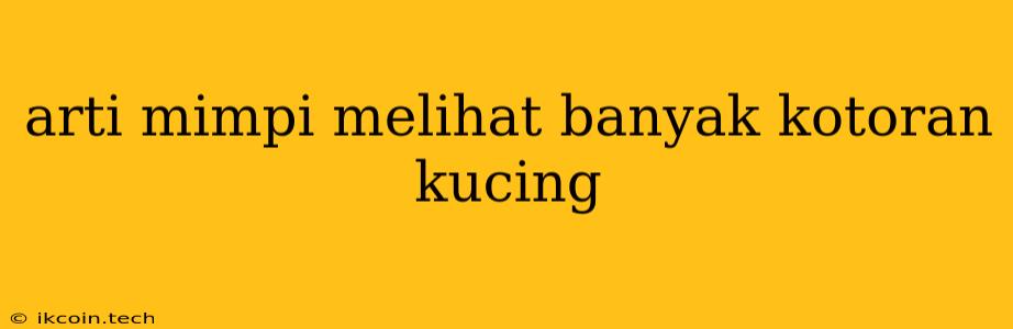 Arti Mimpi Melihat Banyak Kotoran Kucing