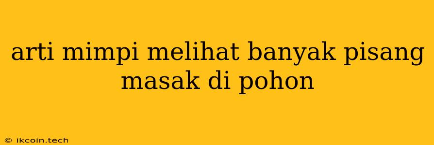 Arti Mimpi Melihat Banyak Pisang Masak Di Pohon