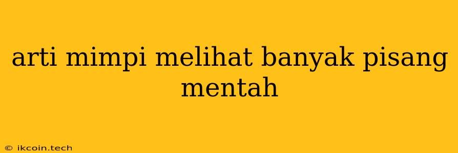 Arti Mimpi Melihat Banyak Pisang Mentah