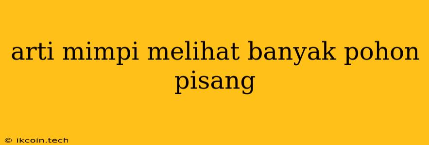 Arti Mimpi Melihat Banyak Pohon Pisang