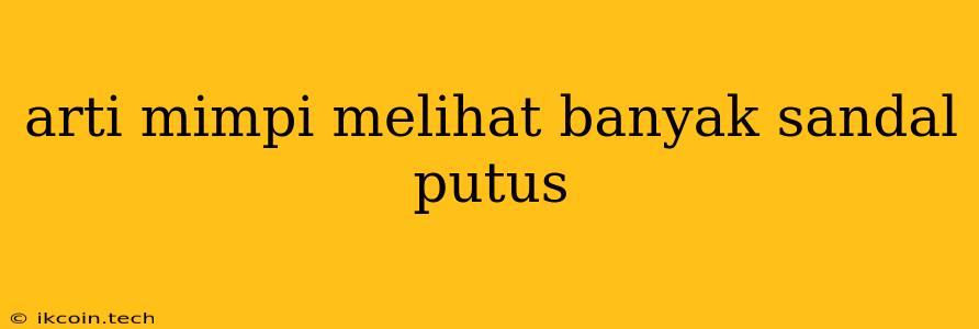 Arti Mimpi Melihat Banyak Sandal Putus