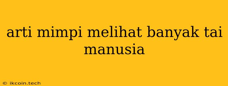 Arti Mimpi Melihat Banyak Tai Manusia