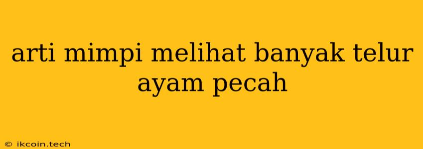 Arti Mimpi Melihat Banyak Telur Ayam Pecah