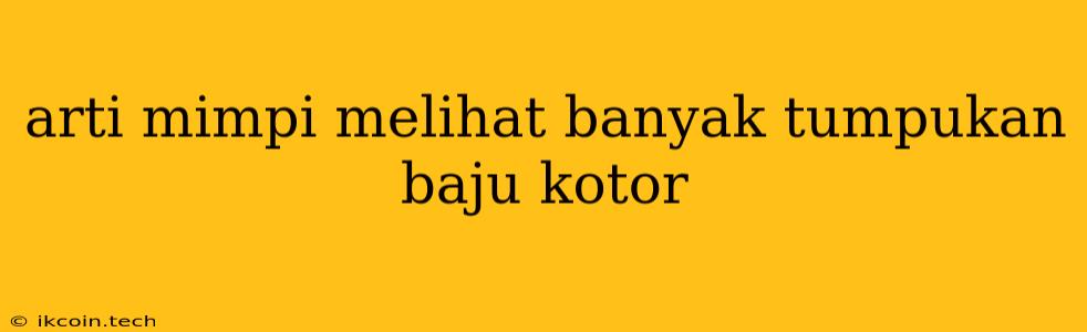 Arti Mimpi Melihat Banyak Tumpukan Baju Kotor