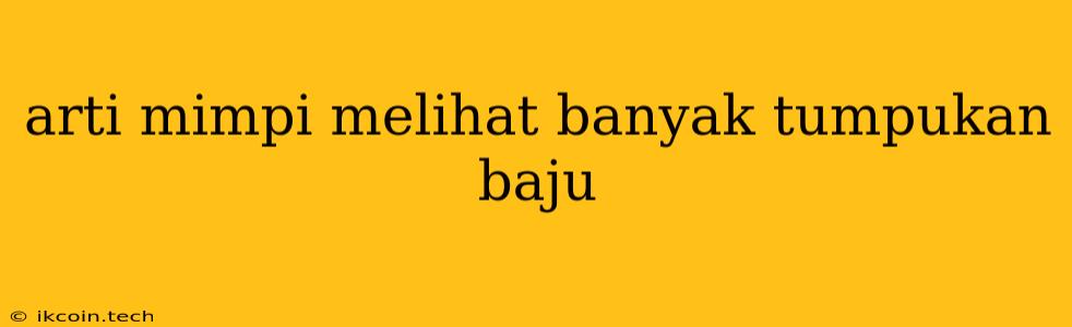 Arti Mimpi Melihat Banyak Tumpukan Baju