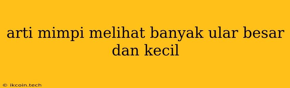 Arti Mimpi Melihat Banyak Ular Besar Dan Kecil