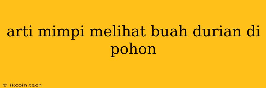 Arti Mimpi Melihat Buah Durian Di Pohon