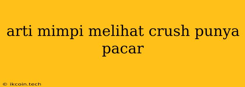 Arti Mimpi Melihat Crush Punya Pacar