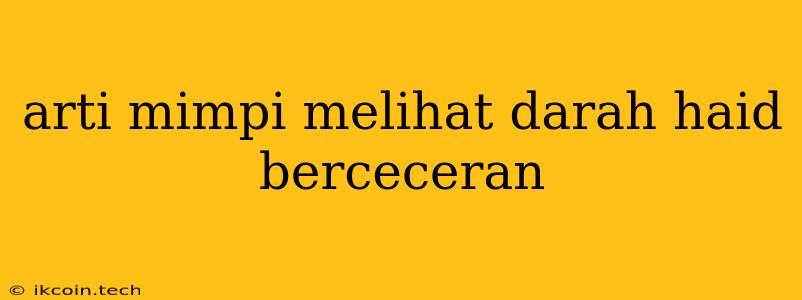 Arti Mimpi Melihat Darah Haid Berceceran