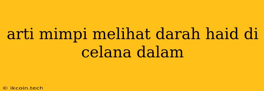 Arti Mimpi Melihat Darah Haid Di Celana Dalam