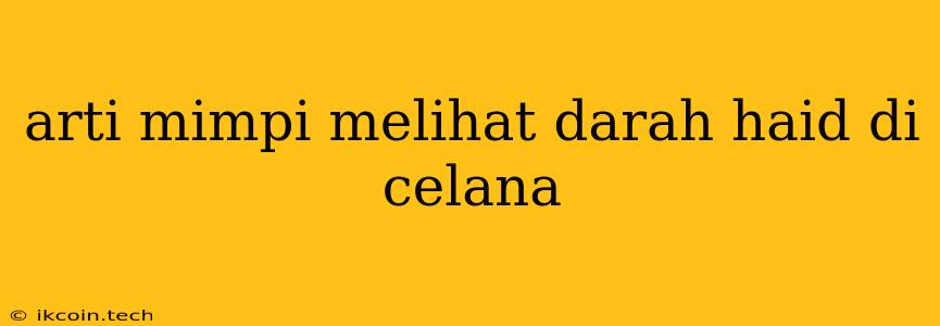 Arti Mimpi Melihat Darah Haid Di Celana