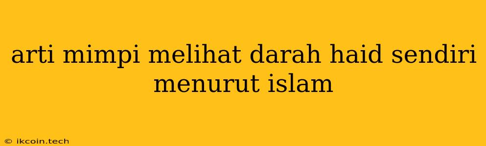 Arti Mimpi Melihat Darah Haid Sendiri Menurut Islam