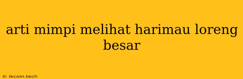 Arti Mimpi Melihat Harimau Loreng Besar