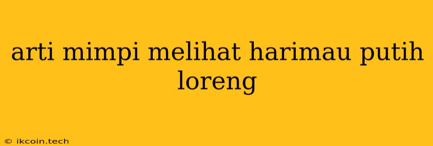 Arti Mimpi Melihat Harimau Putih Loreng