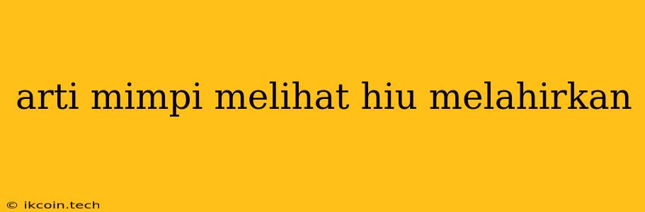 Arti Mimpi Melihat Hiu Melahirkan