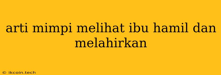 Arti Mimpi Melihat Ibu Hamil Dan Melahirkan