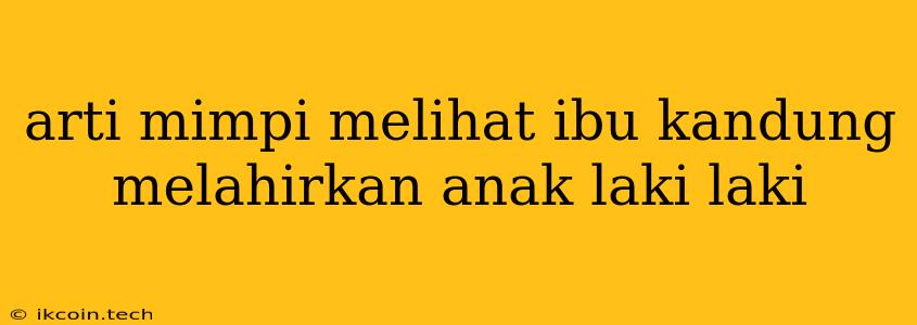 Arti Mimpi Melihat Ibu Kandung Melahirkan Anak Laki Laki