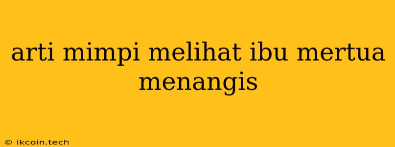 Arti Mimpi Melihat Ibu Mertua Menangis