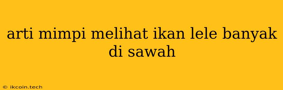 Arti Mimpi Melihat Ikan Lele Banyak Di Sawah