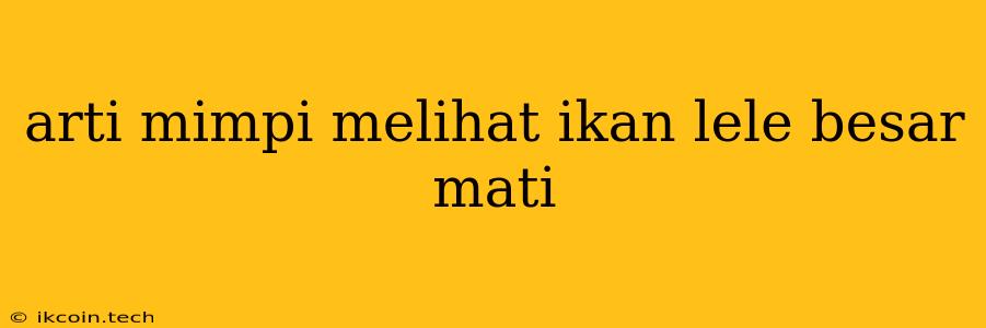 Arti Mimpi Melihat Ikan Lele Besar Mati