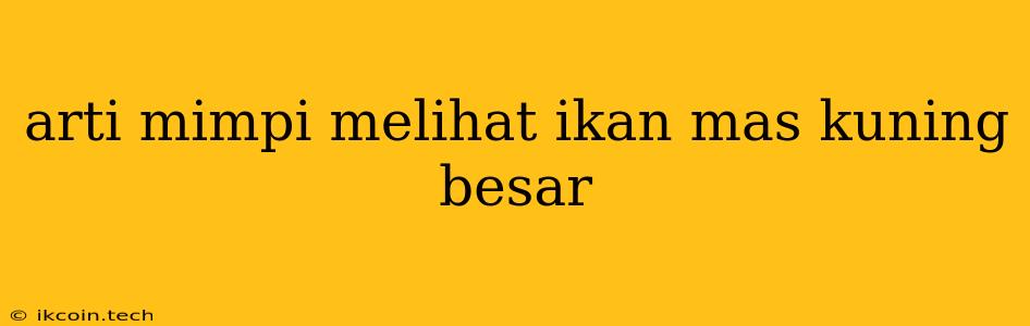 Arti Mimpi Melihat Ikan Mas Kuning Besar