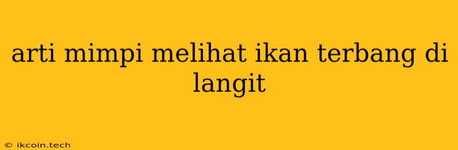 Arti Mimpi Melihat Ikan Terbang Di Langit