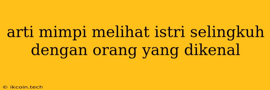 Arti Mimpi Melihat Istri Selingkuh Dengan Orang Yang Dikenal