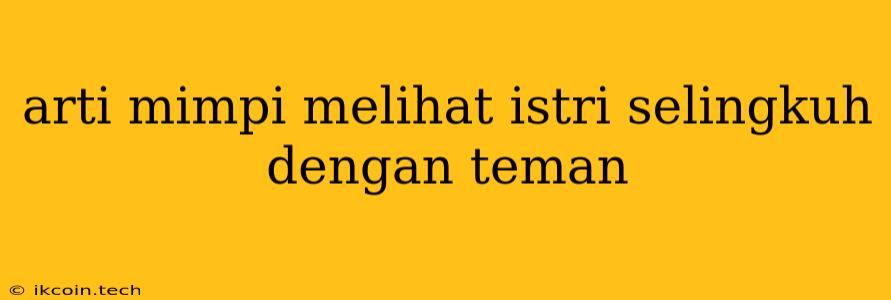 Arti Mimpi Melihat Istri Selingkuh Dengan Teman