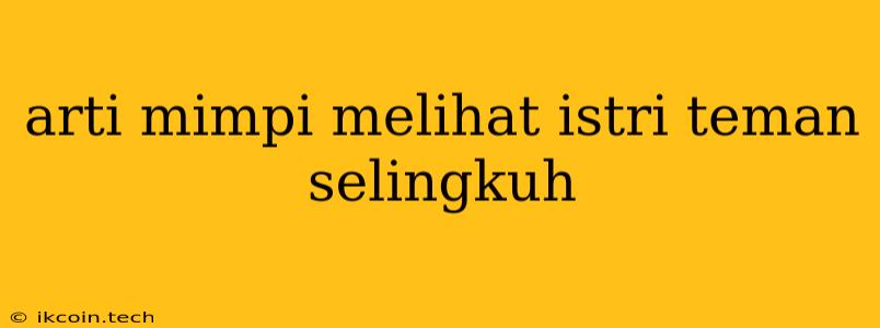 Arti Mimpi Melihat Istri Teman Selingkuh