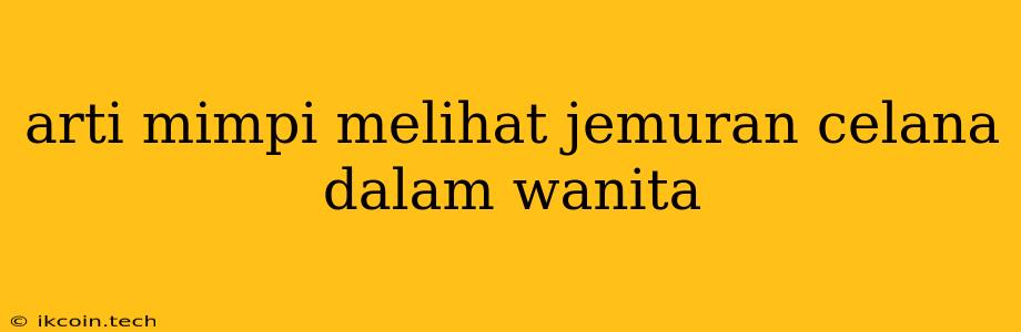 Arti Mimpi Melihat Jemuran Celana Dalam Wanita