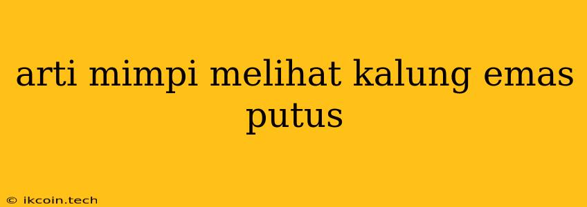 Arti Mimpi Melihat Kalung Emas Putus