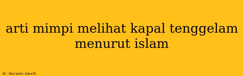 Arti Mimpi Melihat Kapal Tenggelam Menurut Islam