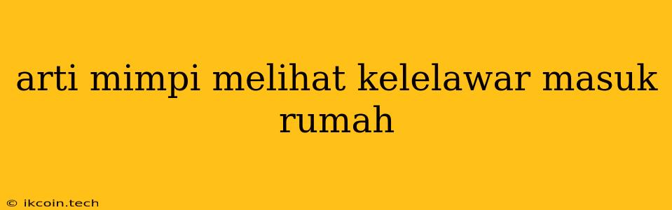 Arti Mimpi Melihat Kelelawar Masuk Rumah