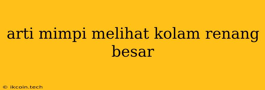 Arti Mimpi Melihat Kolam Renang Besar