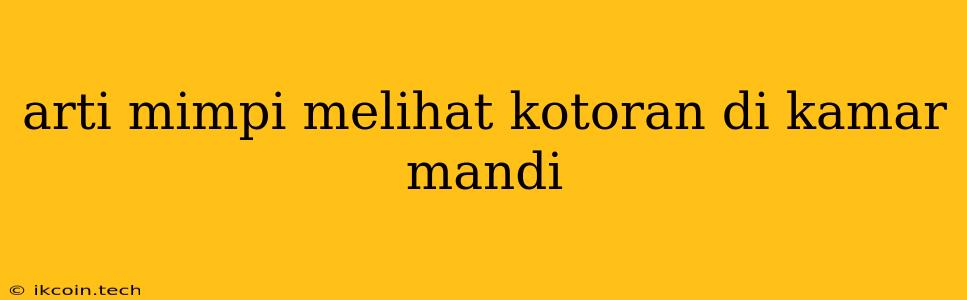 Arti Mimpi Melihat Kotoran Di Kamar Mandi