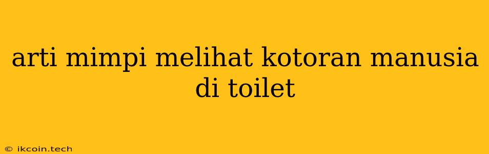 Arti Mimpi Melihat Kotoran Manusia Di Toilet