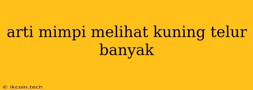 Arti Mimpi Melihat Kuning Telur Banyak