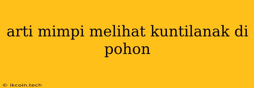 Arti Mimpi Melihat Kuntilanak Di Pohon