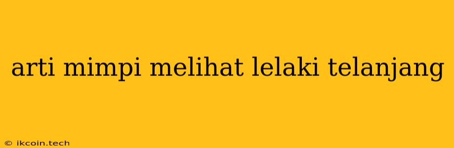 Arti Mimpi Melihat Lelaki Telanjang