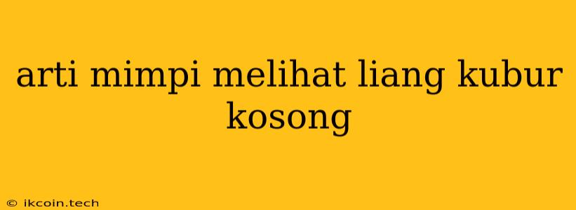 Arti Mimpi Melihat Liang Kubur Kosong