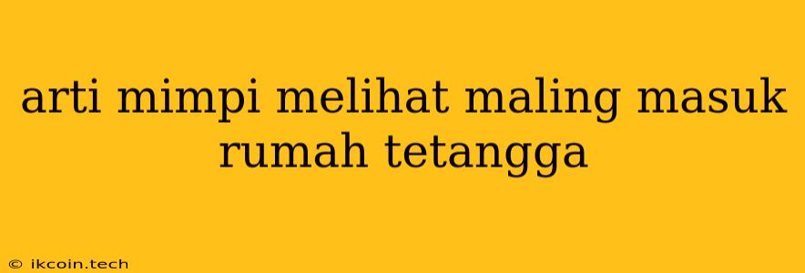 Arti Mimpi Melihat Maling Masuk Rumah Tetangga