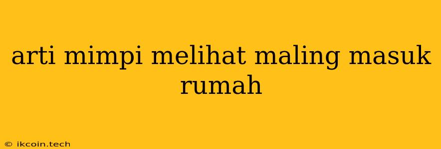 Arti Mimpi Melihat Maling Masuk Rumah