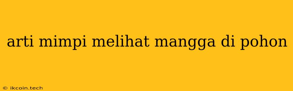 Arti Mimpi Melihat Mangga Di Pohon