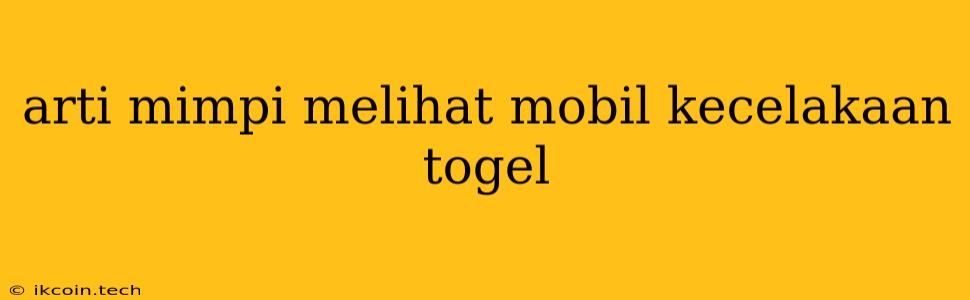 Arti Mimpi Melihat Mobil Kecelakaan Togel