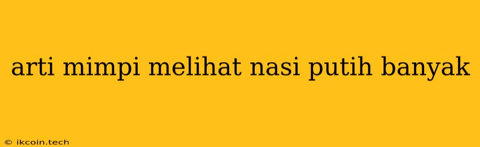 Arti Mimpi Melihat Nasi Putih Banyak