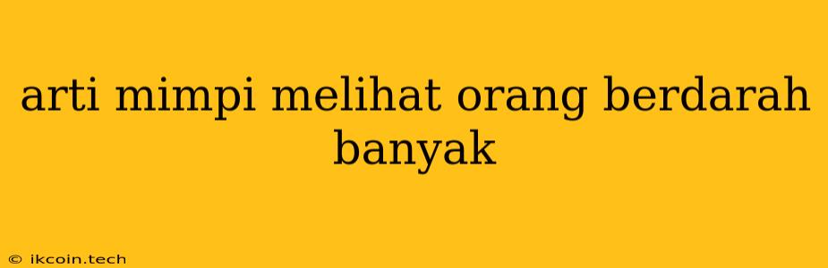 Arti Mimpi Melihat Orang Berdarah Banyak