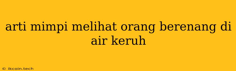 Arti Mimpi Melihat Orang Berenang Di Air Keruh