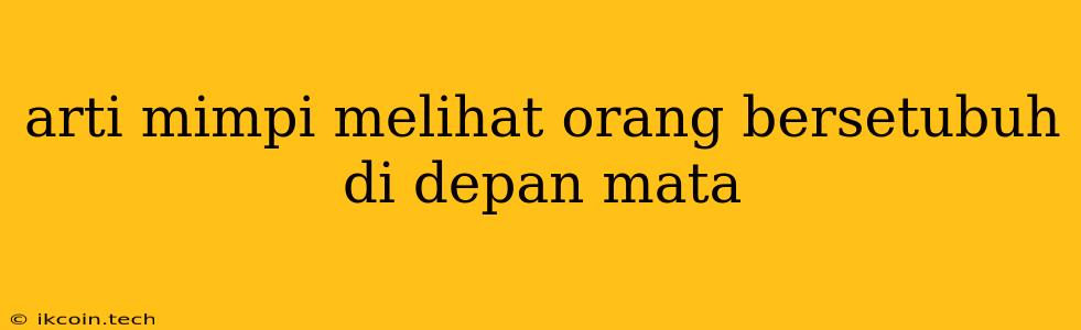 Arti Mimpi Melihat Orang Bersetubuh Di Depan Mata