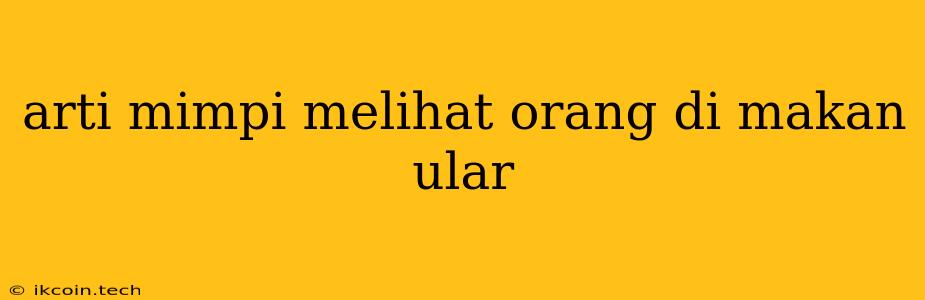 Arti Mimpi Melihat Orang Di Makan Ular